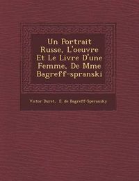 Cover image for Un Portrait Russe, L'Oeuvre Et Le Livre D'Une Femme, de Mme Bagr Eff-Sp Ranski