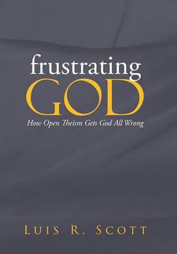 Cover image for Frustrating God: How Open Theism Gets God All Wrong