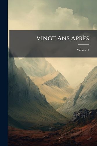 Cover image for Vingt ANS Aprs: Suite Des Trois Mousquetaires, Volume 3