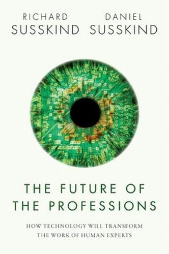 Cover image for The Future of the Professions: How Technology Will Transform the Work of Human Experts