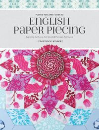 Cover image for Flossie Teacakes' Guide to English Paper Piecing: Exploring the Fussy-Cut World of Precision Patchwork