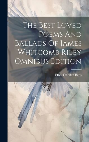 Cover image for The Best Loved Poems And Ballads Of James Whitcomb Riley Omnibus Edition