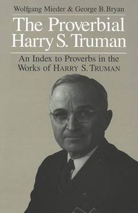 Cover image for The Proverbial Harry S. Truman: An Index to Proverbs in the Works of Harry S. Truman