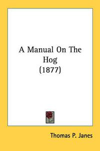 Cover image for A Manual on the Hog (1877)