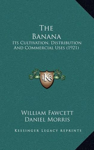 The Banana: Its Cultivation, Distribution and Commercial Uses (1921)