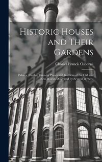 Cover image for Historic Houses and Their Gardens; Palaces, Castles, Country Places and Gardens of the old and new Worlds Described by Several Writers;