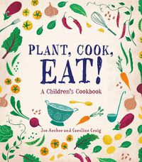 Cover image for Plant, Cook, Eat!: A Children's Cookbook