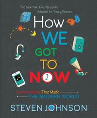 Cover image for How We Got To Now: Six Innovations That Made the Modern World