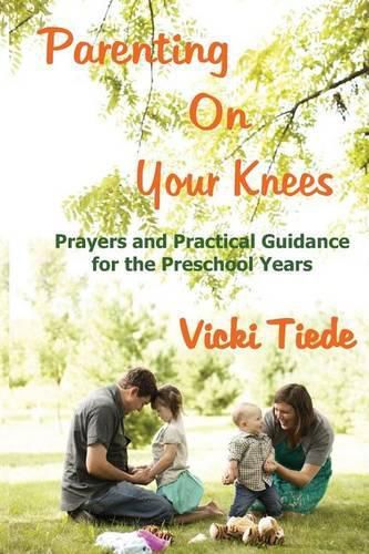 Cover image for Parenting on Your Knees: Prayers and Practical Guidance for the Preschool Years