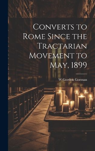 Cover image for Converts to Rome Since the Tractarian Movement to May, 1899