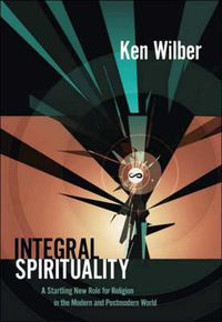 Cover image for Integral Spirituality: A Startling New Role for Religion in the Modern and Postmodern World