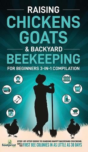 Cover image for Raising Chickens, Goats & Backyard Beekeeping For Beginners: 3-in-1 Compilation Step-By-Step Guide to Raising Happy Backyard Chickens, Goats & Your First Bee Colonies in as Little as 30 Days