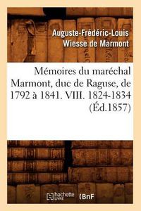 Cover image for Memoires Du Marechal Marmont, Duc de Raguse, de 1792 A 1841. VIII. 1824-1834 (Ed.1857)