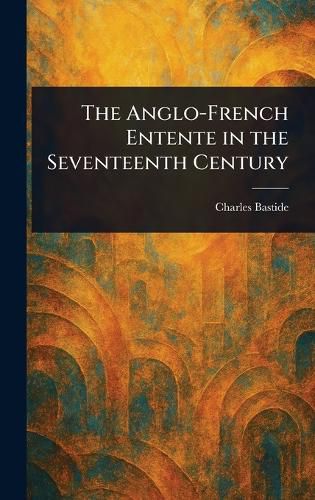 Cover image for The Anglo-French Entente in the Seventeenth Century