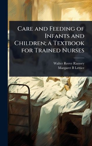 Cover image for Care and Feeding of Infants and Children; a Textbook for Trained Nurses