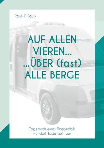 Cover image for Auf allen Vieren ... uber (fast) alle Berge: Tagebuch eines Reisemobils - Hundert Tage auf Tour