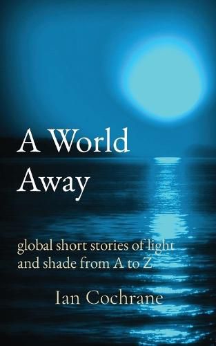 Cover image for A World Away: global short stories of light and shade from A to Z