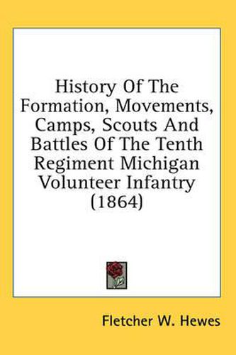 Cover image for History of the Formation, Movements, Camps, Scouts and Battles of the Tenth Regiment Michigan Volunteer Infantry (1864)