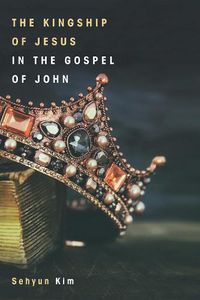 Cover image for The Kingship of Jesus in the Gospel of John