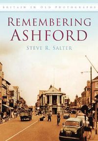 Cover image for Remembering Ashford: Britain in Old Photographs