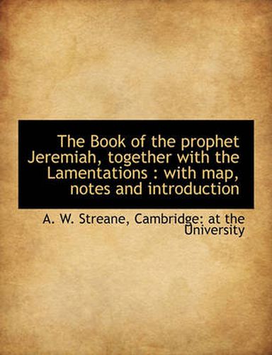 Cover image for The Book of the Prophet Jeremiah, Together with the Lamentations: With Map, Notes and Introduction