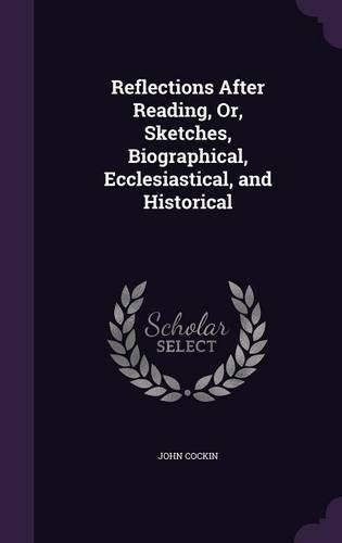 Cover image for Reflections After Reading, Or, Sketches, Biographical, Ecclesiastical, and Historical