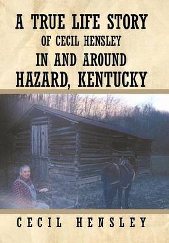 Cover image for A True Life Story of Cecil Hensley In and Around Hazard, Kentucky