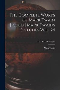 Cover image for The Complete Works of Mark Twain [pseud.] Mark Twains Speeches Vol. 24; TWENTY-FOUR (24)