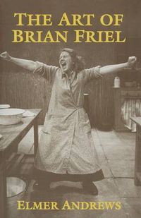 Cover image for The Art of Brian Friel: Neither Reality Nor Dreams