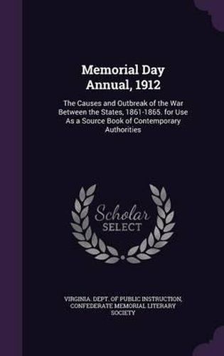 Cover image for Memorial Day Annual, 1912: The Causes and Outbreak of the War Between the States, 1861-1865. for Use as a Source Book of Contemporary Authorities