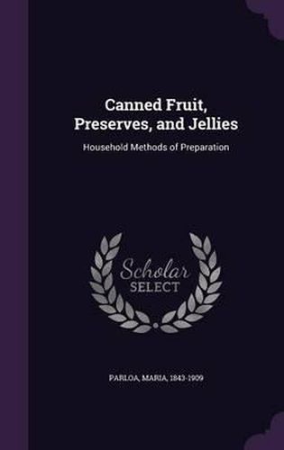 Canned Fruit, Preserves, and Jellies: Household Methods of Preparation