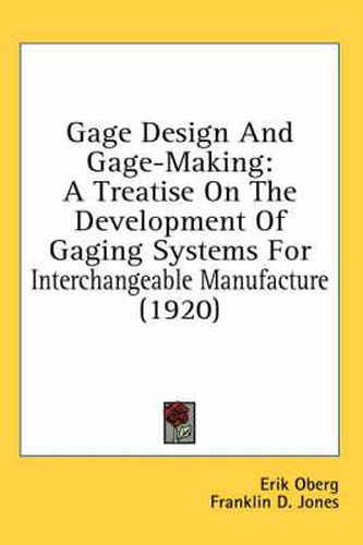 Gage Design and Gage-Making: A Treatise on the Development of Gaging Systems for Interchangeable Manufacture (1920)