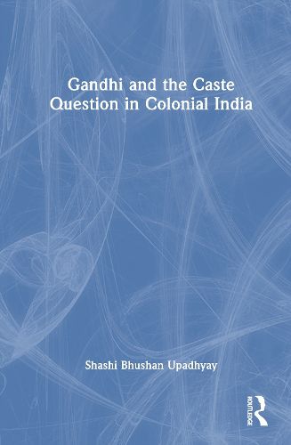 Cover image for Gandhi and the Caste Question in Colonial India