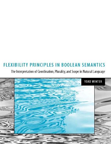 Cover image for Flexibility Principles of Boolean Semantics: The Interpretation of Coordination, Plurality and Scope in Natural Language