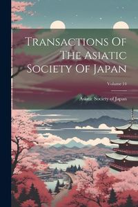 Cover image for Transactions Of The Asiatic Society Of Japan; Volume 14