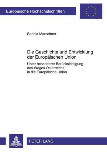 Cover image for Die Geschichte Und Entwicklung Der Europaeischen Union: Unter Besonderer Beruecksichtigung Des Weges Oesterreichs in Die Europaeische Union- Eine Dokumentierte Analyse