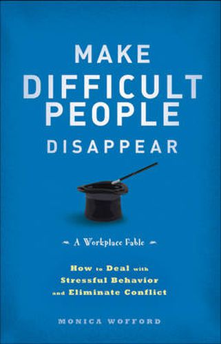 Cover image for Make Difficult People Disappear: How to Deal with Stressful Behavior and Eliminate Conflict