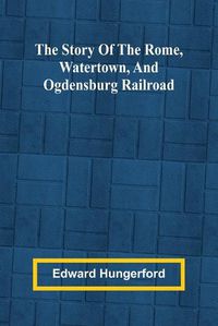 Cover image for The Story of the Rome, Watertown, and Ogdensburg Railroad