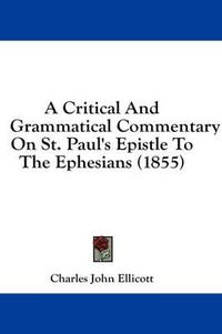 Cover image for A Critical and Grammatical Commentary on St. Paul's Epistle to the Ephesians (1855)