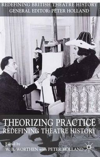 Cover image for Theorizing Practice: Redefining Theatre History