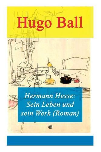 Hermann Hesse: Sein Leben und sein Werk (Roman)