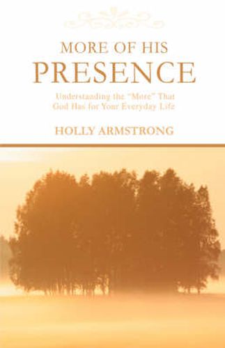 Cover image for More of His Presence: Understanding the  More  That God Has for Your Everyday Life