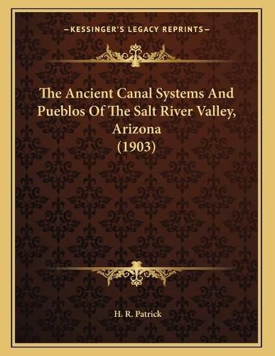 The Ancient Canal Systems and Pueblos of the Salt River Valley, Arizona (1903)