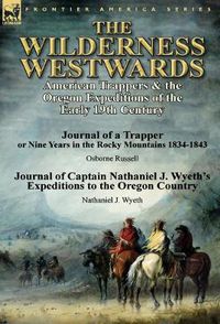 Cover image for The Wilderness Westwards: American Trappers & the Oregon Expeditions of the Early 19th Century-Journal of a Trapper or Nine Years in the Rocky M