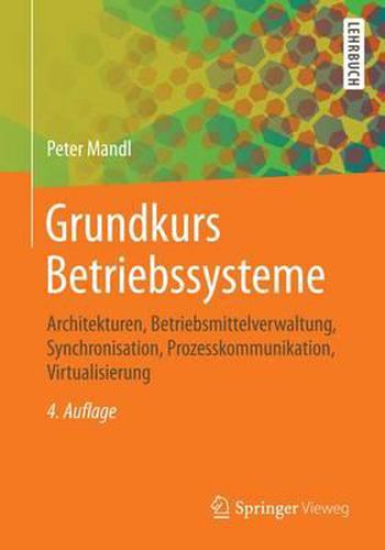 Cover image for Grundkurs Betriebssysteme: Architekturen, Betriebsmittelverwaltung, Synchronisation, Prozesskommunikation, Virtualisierung