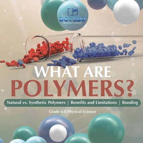 What are Polymers? Natural vs. Synthetic Polymers and Benefits and Limitations Bonding Grade 6-8 Physical Science