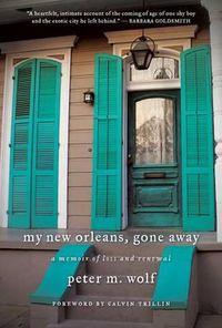Cover image for My New Orleans, Gone Away: A Memoir of Loss and Renewal