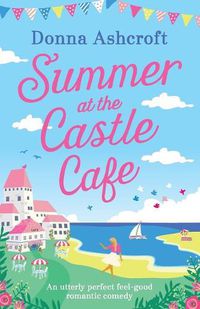 Cover image for Summer at the Castle Cafe: An Utterly Perfect Feel Good Romantic Comed