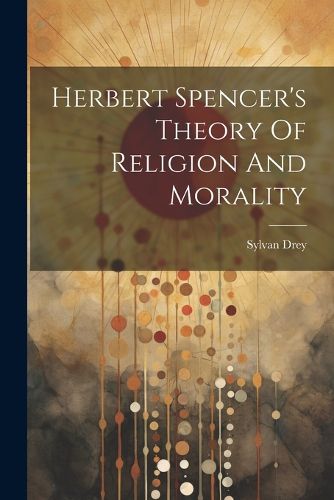 Cover image for Herbert Spencer's Theory Of Religion And Morality