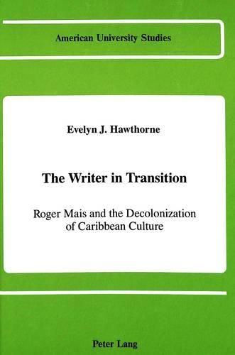 Cover image for The Writer in Transition: Roger Mais and the Decolonizing of Caribbean Culture